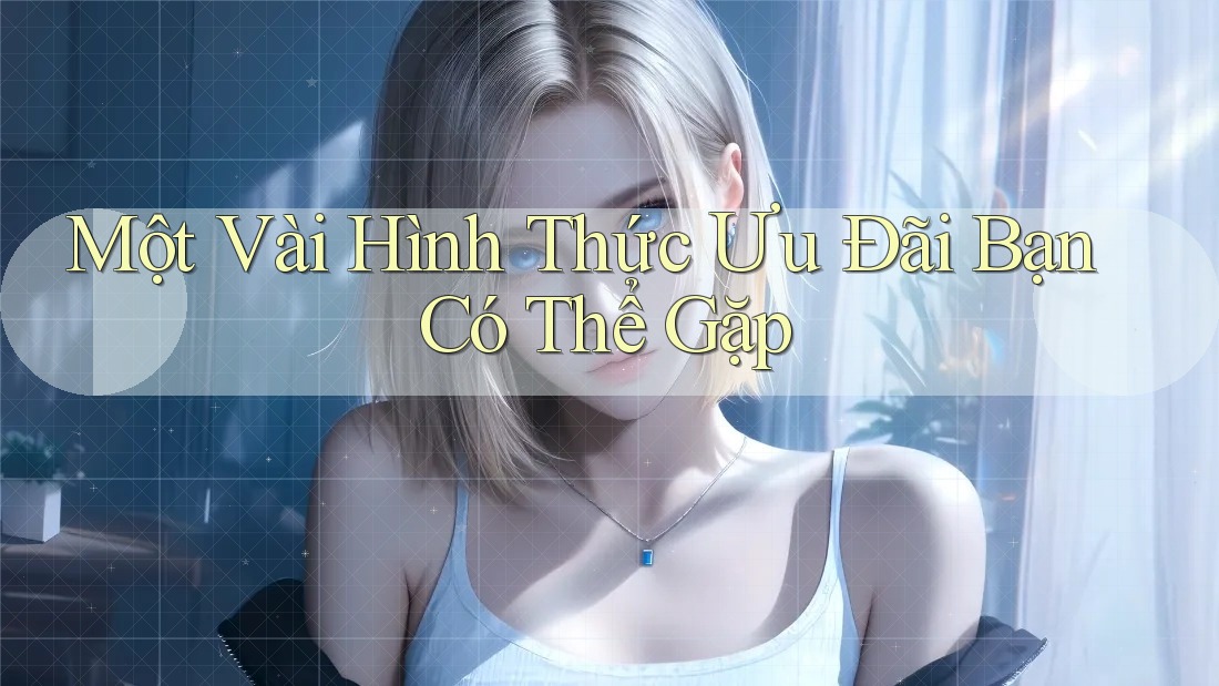 Một Vài Hình Thức Ưu Đãi Bạn Có Thể Gặp Một Vài Hình Thức Ưu Đãi Bạn Có Thể Gặp