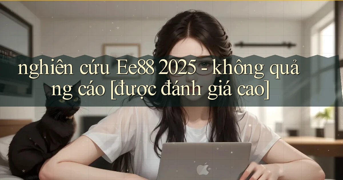 nghiên cứu Ee88 2025   không quảng cáo [được đánh giá cao]