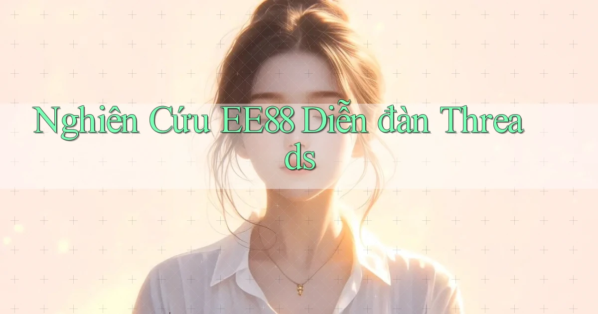 nghiên cứu ee88 diễn đàn threads