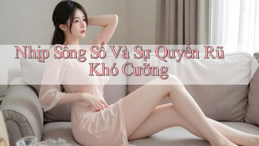 Nhịp Sống Số Và Sự Quyến Rũ Khó Cưỡng