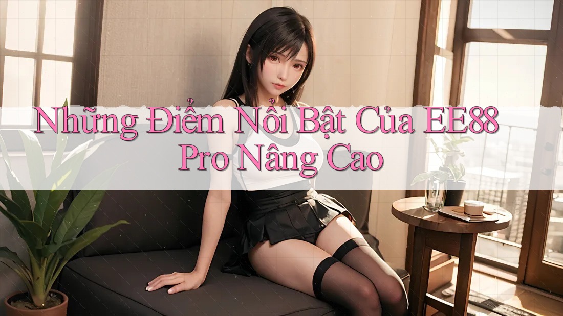 Những Điểm Nổi Bật Của EE88 Pro Nâng Cao