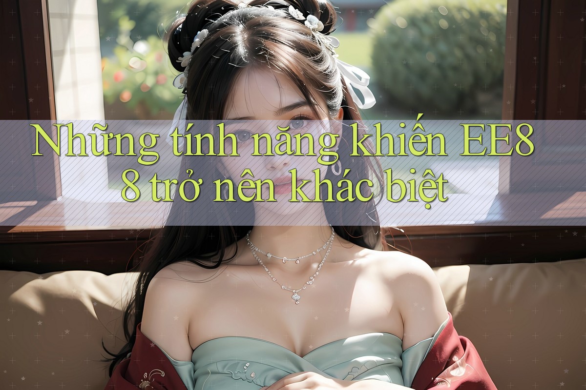 Những tính năng khiến EE88 trở nên khác biệt