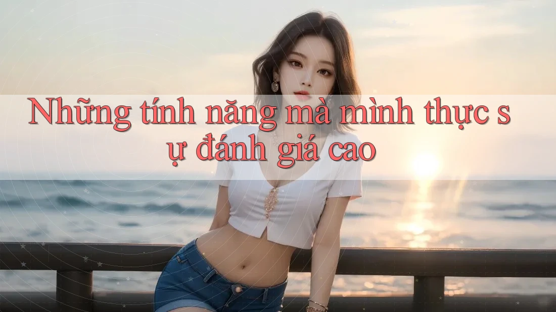 Những tính năng mà mình thực sự đánh giá cao