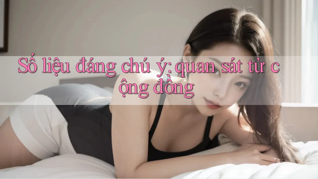Số liệu đáng chú ý: Quan sát từ cộng đồng
