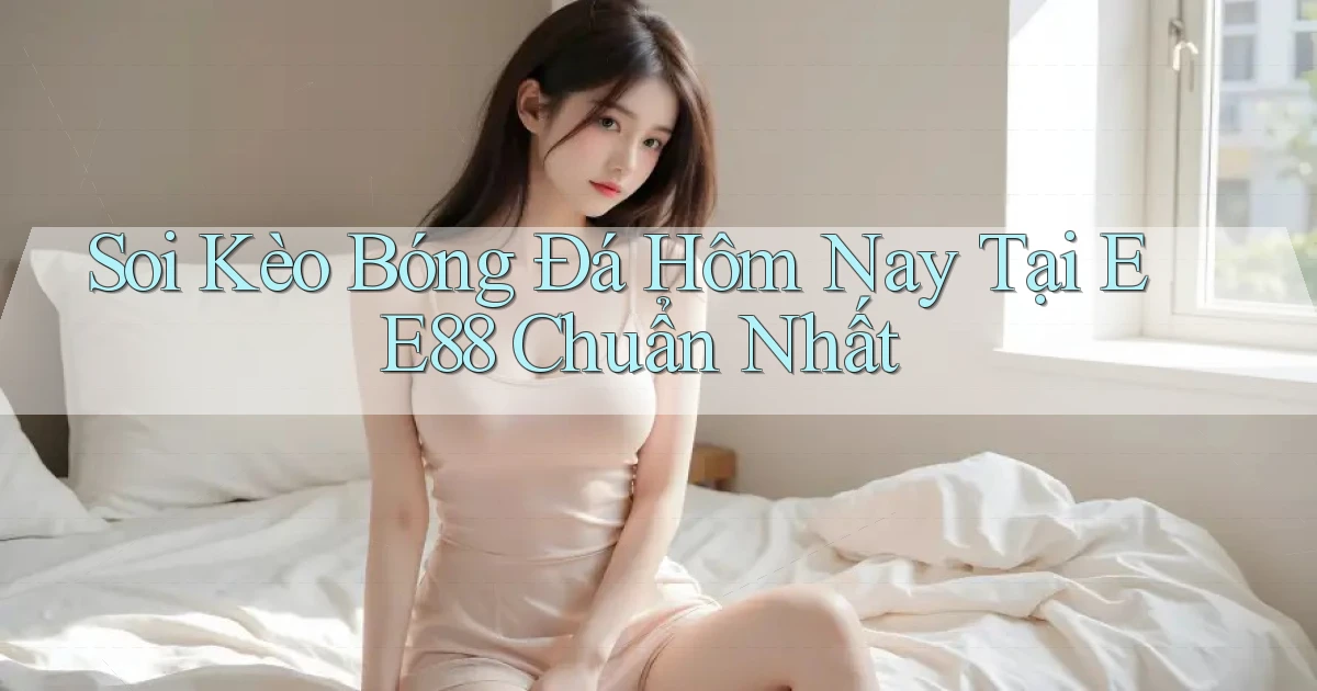 soi kèo bóng đá hôm nay tại ee88 chuẩn nhất