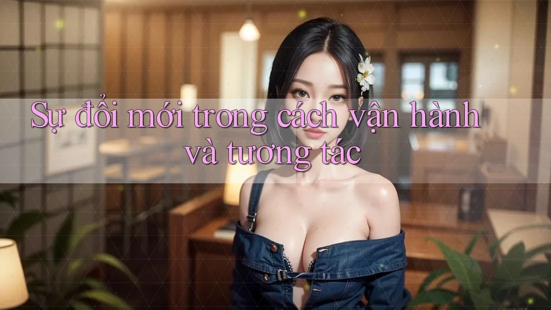 Sự đổi mới trong cách vận hành và tương tác