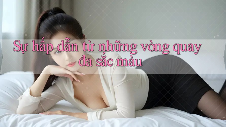 Sự hấp dẫn từ những vòng quay đa sắc màu