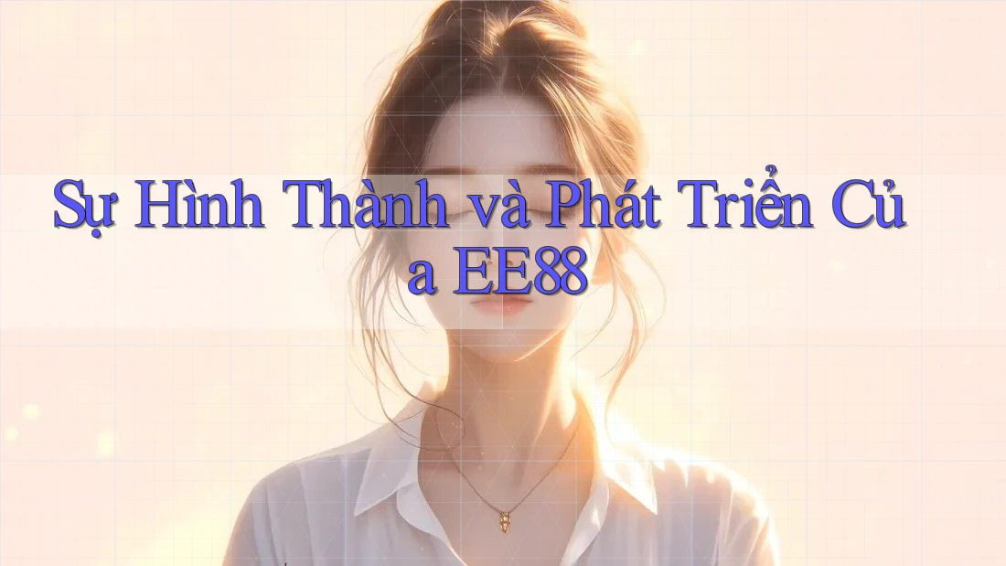 Sự Hình Thành và Phát Triển Của EE88