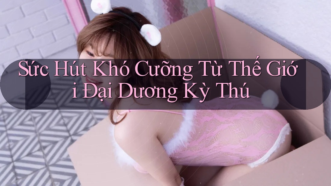 Sức Hút Khó Cưỡng Từ Thế Giới Đại Dương Kỳ Thú