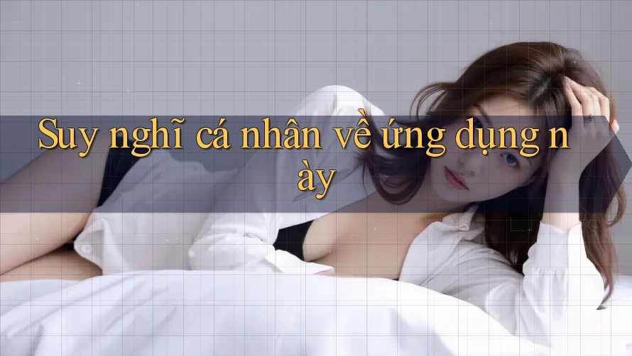 Suy nghĩ cá nhân về ứng dụng này