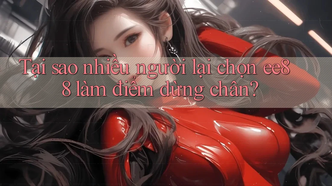 Tại sao nhiều người lại chọn ee88 làm điểm dừng chân?