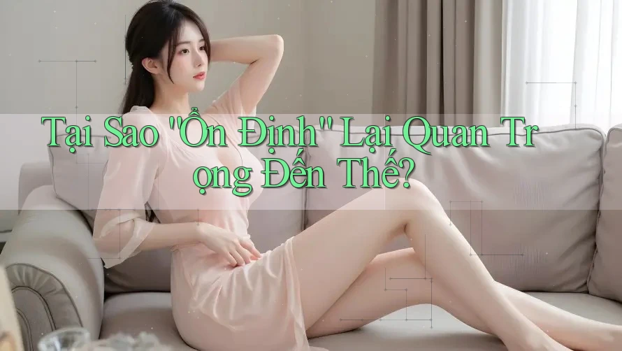 Tại Sao “Ổn Định” Lại Quan Trọng Đến Thế?