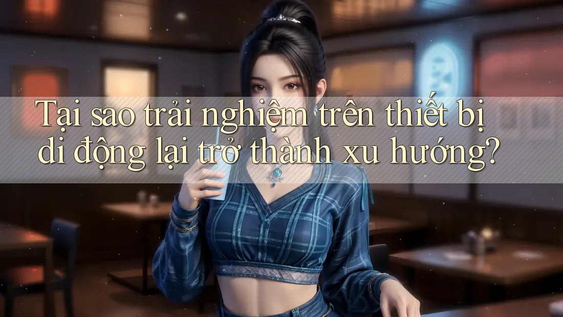 Tại sao trải nghiệm trên thiết bị di động lại trở thành xu hướng?