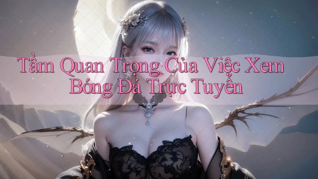 Tầm Quan Trọng Của Việc Xem Bóng Đá Trực Tuyến