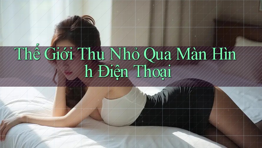 Thế Giới Thu Nhỏ Qua Màn Hình Điện Thoại