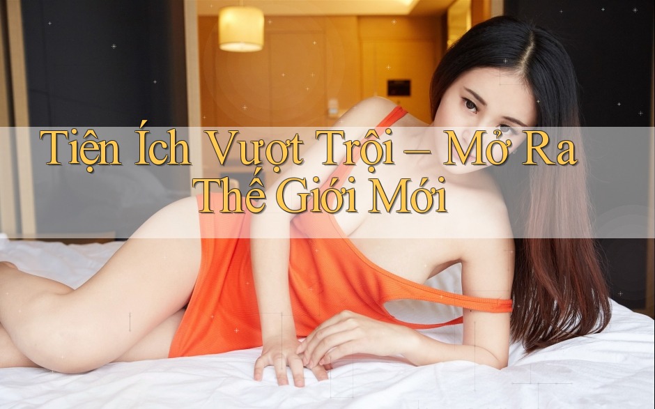Tiện Ích Vượt Trội – Mở Ra Thế Giới Mới Tiện Ích Vượt Trội – Mở Ra Thế Giới Mới