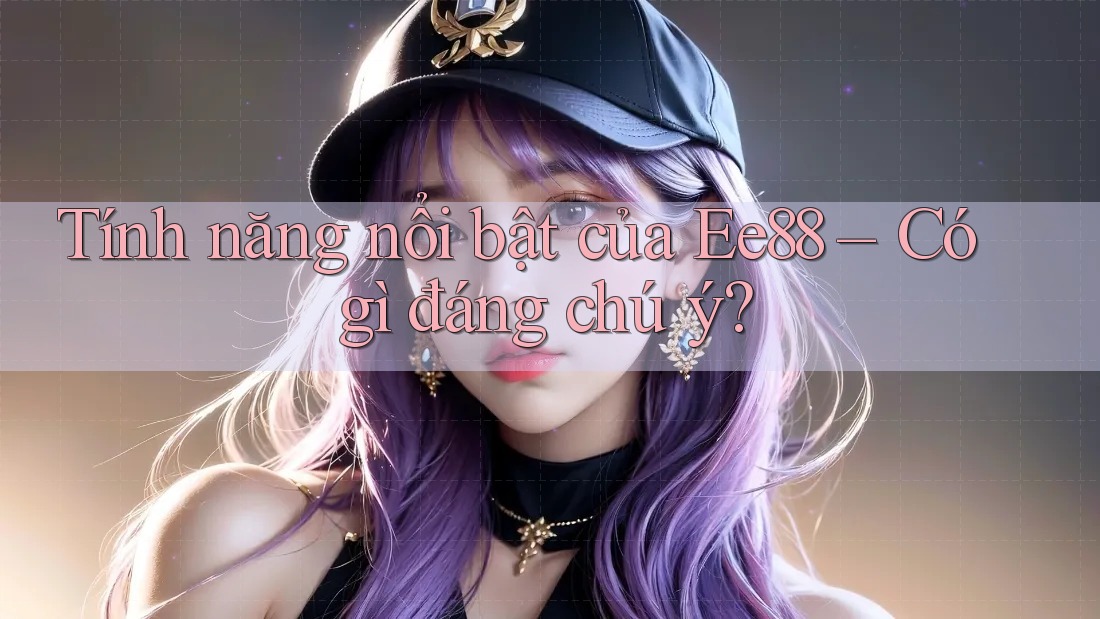 Tính năng nổi bật của Ee88 – Có gì đáng chú ý?