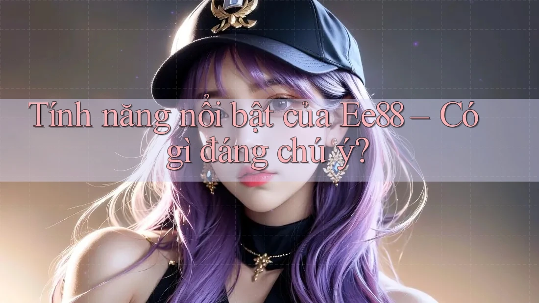 Tính năng nổi bật của Ee88 – Có gì đáng chú ý?