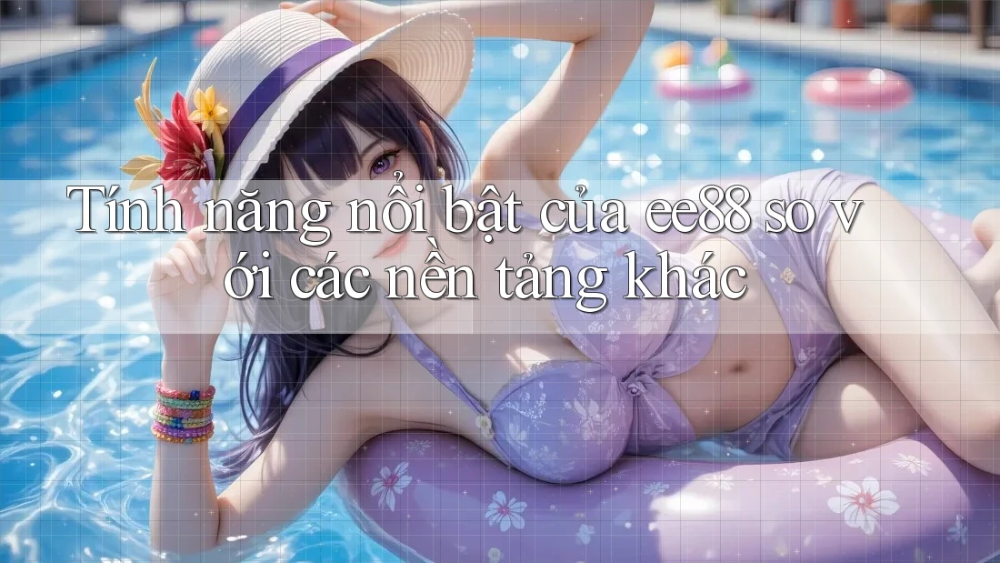 Tính năng nổi bật của ee88 so với các nền tảng khác