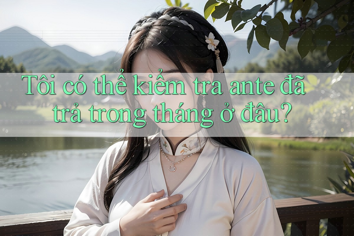 Tôi có thể kiểm tra ante đã trả trong tháng ở đâu?