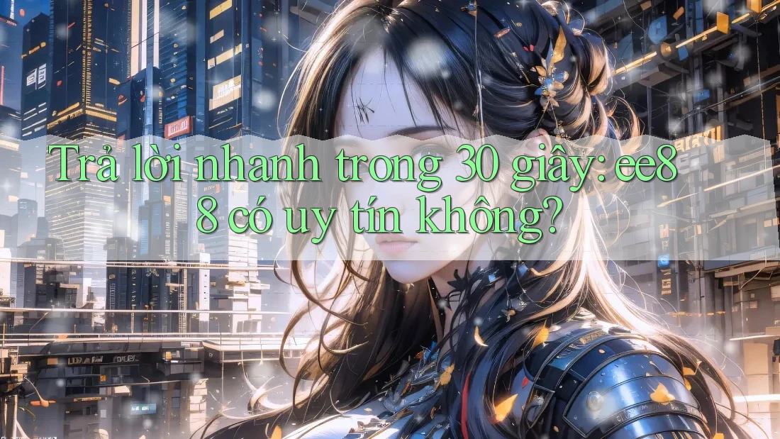 Trả lời nhanh trong 30 giây: ee88 có uy tín không?
