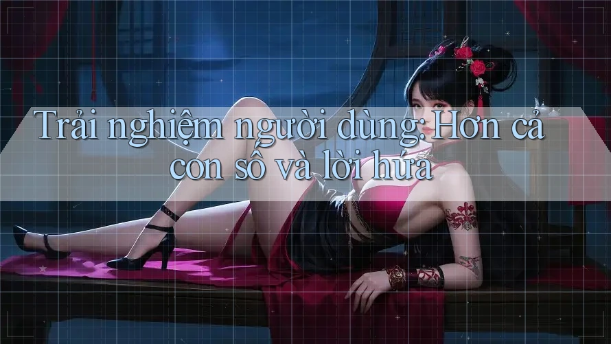 Trải nghiệm người dùng: Hơn cả con số và lời hứa