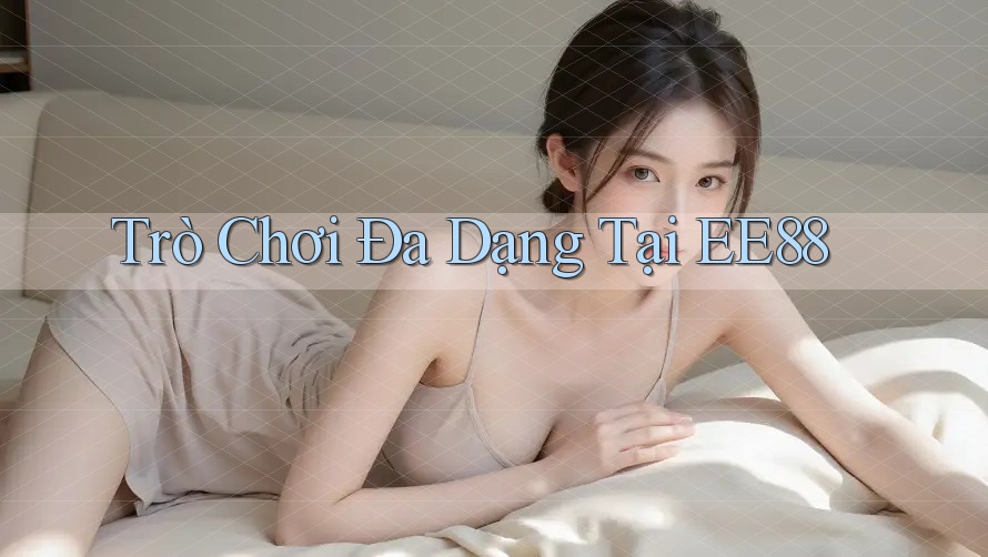 Trò Chơi Đa Dạng Tại EE88