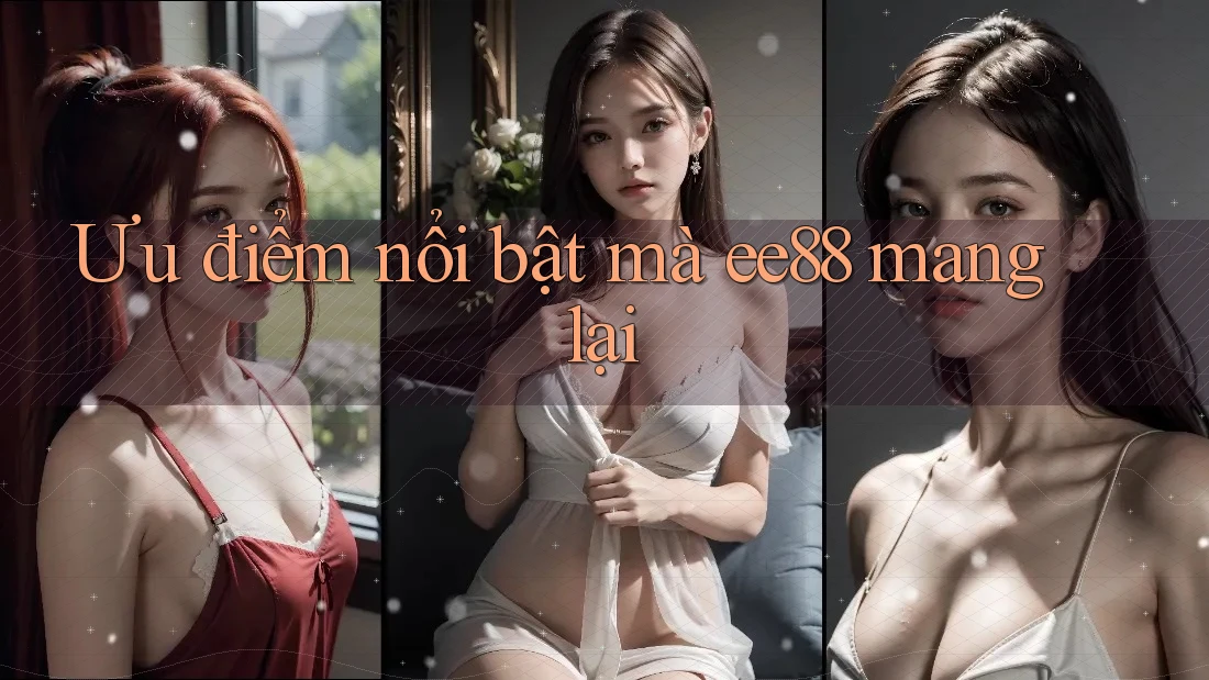 Ưu điểm nổi bật mà ee88 mang lại
