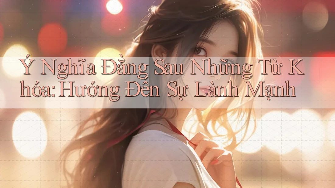 Ý Nghĩa Đằng Sau Những Từ Khóa: Hướng Đến Sự Lành Mạnh